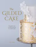 Pozlacený dort: Zlatá pravidla zdobení kovových dortů: Zlatá pravidla zdobení dortů pro kovové dorty - The Gilded Cake: The Golden Rules of Cake Decorating for Metallic Cakes