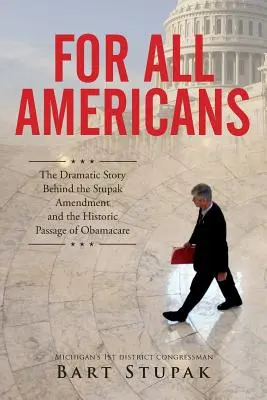Pro všechny Američany: Dramatický příběh, který stojí za Stupakovým dodatkem a historickým přijetím Obamacare (The Dramatic Story Behind the Stupak Amendment and the Historic Passage of Obamacare) - For All Americans: The Dramatic Story Behind the Stupak Amendment and the Historic Passage of Obamacare