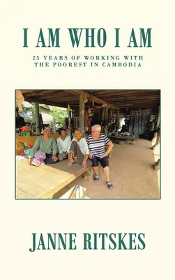 Jsem, kdo jsem: Moje 25letá cesta s nejchudšími v Kambodži. - I Am Who I Am: My 25 Year Journey with the Poorest in Cambodia.