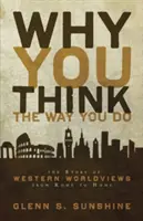 Proč myslíte tak, jak myslíte: Příběh západních světonázorů od Říma až po domov. - Why You Think the Way You Do: The Story of Western Worldviews from Rome to Home