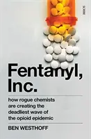 Fentanyl, a. s. - jak nepoctiví chemici vytvářejí nejsmrtonosnější vlnu opioidové epidemie - Fentanyl, Inc. - how rogue chemists are creating the deadliest wave of the opioid epidemic