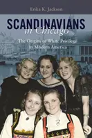 Skandinávci v Chicagu: Původ bělošských privilegií v moderní Americe - Scandinavians in Chicago: The Origins of White Privilege in Modern America