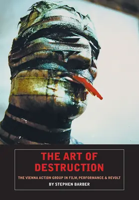 Umění destrukce: Vídeňská akční skupina ve filmu, performanci a revoltě - The Art of Destruction: The Vienna Action Group in Film, Performance & Revolt