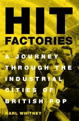 Továrny na hity: Cesta průmyslovými městy britského popu - Hit Factories: A Journey Through the Industrial Cities of British Pop