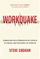 Pracovní zemětřesení: Přijmout následné otřesy Covid-19 a vytvořit lepší model práce - Workquake: Embracing the Aftershocks of Covid-19 to Create a Better Model of Working