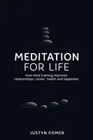 Meditace pro život: Jak trénink mysli zlepšuje vztahy, kariéru, zdraví a štěstí - Meditation for Life: How mind training improves relationships, career, health and happiness
