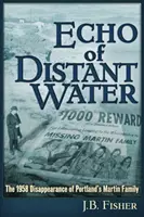 Ozvěna vzdálených vod: Zmizení rodiny Martinů v Portlandu v roce 1958 - Echo of Distant Water: The 1958 Disappearance of Portland's Martin Family