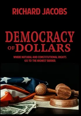 Demokracie dolarů: Kde se přirozená a ústavní práva dostávají k nejvyšší nabídce - Democracy of Dollars: Where Natural and Constitutional Rights Go To the Highest Bidder