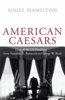 Američtí císaři - Životy prezidentů USA od Franklina D. Roosevelta po George W. Bushe - American Caesars - Lives of the US Presidents, from Franklin D. Roosevelt to George W. Bush