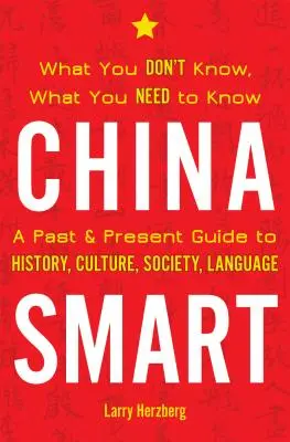 Chytrá Čína: Průvodce minulostí a současností: historie, kultura, společnost, jazyk: Co nevíte, co potřebujete vědět - China Smart: What You Don't Know, What You Need to Know-- A Past & Present Guide to History, Culture, Society, Language