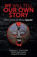Budeme vyprávět svůj vlastní příběh: Lvi Afriky promlouvají! - We Will Tell Our Own Story: The Lions of Africa Speak!