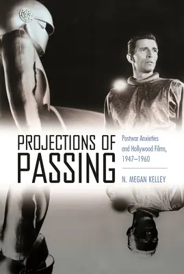 Projekce míjení: Poválečné úzkosti a hollywoodské filmy, 1947-1960 - Projections of Passing: Postwar Anxieties and Hollywood Films, 1947-1960