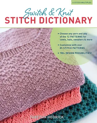 Switch & Knit Stitch Dictionary: Přizpůsobte si více než 85 vzorů stehů: * Vyberte si libovolnou přízi a některý z 12 vzorů na pleteniny, čepice, svetry a další výrobky. - Switch & Knit Stitch Dictionary: Choose Any Yarn and Any of the 12 Patterns for Cowls, Hats, Sweaters & More * Customize with Over 85 Stitch Patterns
