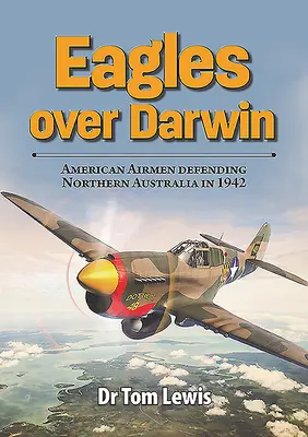 Orli nad Darwinem: Američtí letci bránící severní Austrálii v roce 1942 - Eagles Over Darwin: American Airmen Defending Northern Australia in 1942