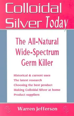 Koloidní stříbro dnes: Zcela přírodní, širokospektrální zabiják choroboplodných zárodků - Colloidal Silver Today: The All-Natural, Wide-Spectrum Germ Killer