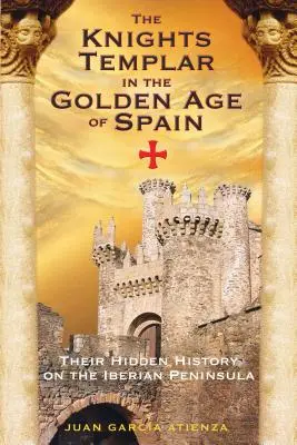 Templáři ve zlatém věku Španělska: Jejich skrytá historie na Pyrenejském poloostrově - The Knights Templar in the Golden Age of Spain: Their Hidden History on the Iberian Peninsula
