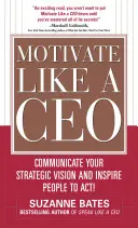 Motivujte jako ředitel: Sdělte svou strategickou vizi a inspirujte lidi k činům! - Motivate Like a Ceo: Communicate Your Strategic Vision and Inspire People to Act!