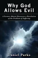 Proč Bůh dopouští zlo: Bývalý ateista diskutuje o řešení problému utrpení - Why God Allows Evil: A Former Atheist Discusses a Resolution of the Problem of Suffering