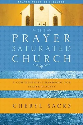 Církev nasycená modlitbou: Komplexní příručka pro vedoucí modlitby [s CD] - The Prayer-Saturated Church: A Comprehensive Handbook for Prayer Leaders [With CD]