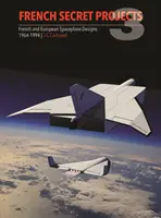 Francouzské tajné projekty 3: Francouzské a evropské konstrukce kosmických letadel 1964-1994 - French Secret Projects 3: French & European Spaceplane Designs 1964-1994