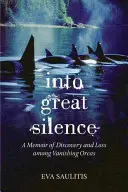 Do velkého ticha: Memoáry o objevování a ztrátách mezi mizejícími kosatkami - Into Great Silence: A Memoir of Discovery and Loss among Vanishing Orcas