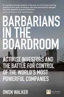 Barbaři v představenstvu - Aktivističtí investoři a boj o kontrolu nad nejmocnějšími společnostmi světa - Barbarians in the Boardroom - Activist Investors and the battle for control of the world's most powerful companies