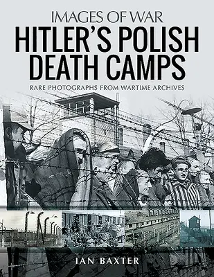 Hitlerovy tábory smrti v okupovaném Polsku: Vzácné fotografie z válečných archivů - Hitler's Death Camps in Occupied Poland: Rare Photographs from Wartime Archives