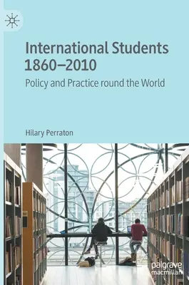 Zahraniční studenti 1860-2010: Politika a praxe po celém světě - International Students 1860-2010: Policy and Practice Round the World