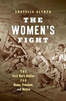 Boj žen: Ženy v občanské válce: boje za domov, svobodu a národ: Ženy v občanské válce: boje za domov, svobodu a národ. - The Women's Fight: The Civil War's Battles for Home, Freedom, and Nation