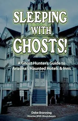 Spaní s duchy! Průvodce lovců duchů po strašidelných hotelech a hostincích v Arizoně. - Sleeping with Ghosts!: A Ghost Hunter's Guide to Arizona's Haunted Hotels and Inns