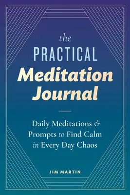 Praktický meditační deník: Denní meditace a podněty k nalezení klidu v každodenním chaosu - The Practical Meditation Journal: Daily Meditations and Prompts to Find Calm in Everyday Chaos