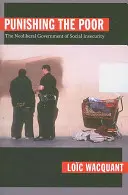 Trestání chudých: neoliberální vláda sociální nejistoty - Punishing the Poor: The Neoliberal Government of Social Insecurity