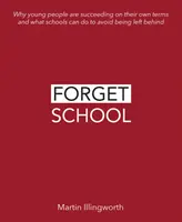 Zapomeňte na školu: Proč mladí lidé dosahují úspěchů podle vlastních představ a co mohou školy udělat, aby nezůstaly pozadu - Forget School: Why Young People Are Succeeding on Their Own Terms and What Schools Can Do to Avoid Being Left Behind