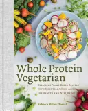 Whole Protein Vegetarian: Chutné recepty na rostlinné bázi s esenciálními aminokyselinami pro zdraví a dobrou pohodu - Whole Protein Vegetarian: Delicious Plant-Based Recipes with Essential Amino Acids for Health and Well-Being