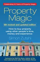 Kouzlo nemovitostí (6. vydání): Jak nakupovat nemovitosti s využitím času, peněz a zkušeností jiných lidí. - Property Magic (6th Edition): How to Buy Property Using Other People's Time, Money and Experience