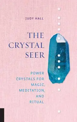 Křišťálový věštec: Síla krystalů pro magii, meditaci a rituály: Klíčová kniha: Síla krystalů pro magii, meditaci a rituály - The Crystal Seer: Power Crystals for Magic, Meditation & Ritual