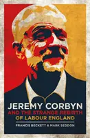 Jeremy Corbyn a podivné znovuzrození labouristické Anglie - Jeremy Corbyn and the Strange Rebirth of Labour England