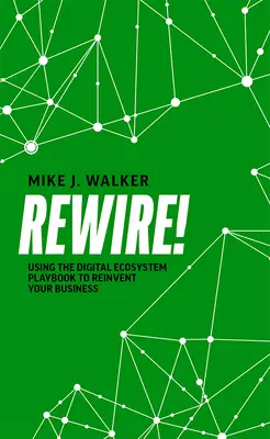 Rewire!: Vydejte se na cestu k novému podnikání pomocí příručky digitálního ekosystému - Rewire!: Using the Digital Ecosystem Playbook to Reinvent Your Business