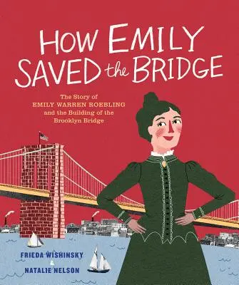 Jak Emily zachránila most: Příběh Emily Warren Roeblingové a stavby Brooklynského mostu: Jak zachránila most - How Emily Saved the Bridge: The Story of Emily Warren Roebling and the Building of the Brooklyn Bridge