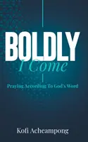 Odvážně přicházím: Modlitba podle Božího slova - Boldly I Come: Praying According to God's Word