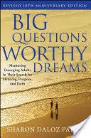 Big Questions, Worthy Dreams (Velké otázky, hodné sny): Mentoring Emerging Adults in their Search for Meaning, Purpose, and Faith (Mentoring dospívajících při hledání smyslu, účelu a víry). - Big Questions, Worthy Dreams: Mentoring Emerging Adults in Their Search for Meaning, Purpose, and Faith
