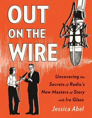 Out on the Wire (Venku na drátě): Rozhlasové vyprávění: tajemství nových mistrů rozhlasu - Out on the Wire: The Storytelling Secrets of the New Masters of Radio