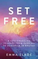 Osvoboďte se: Cesta od bankovnictví k buddhismu v Bhútánu, která změnila život. - Set Free: A Life-Changing Journey from Banking to Buddhism in Bhutan