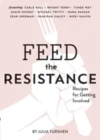 Nakrmte odpor: (Kniha Julie Turshenové, Kuchařka pro aktivisty) - Feed the Resistance: Recipes + Ideas for Getting Involved (Julia Turshen Book, Cookbook for Activists)