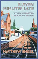 Jedenáct minut zpoždění: Cesta vlakem do duše Británie - Eleven Minutes Late: A Train Journey to the Soul of Britain