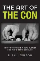 Umění podvádět: Jak myslet jako skutečný podvodník a vyhnout se podvodu - The Art of the Con: How to Think Like a Real Hustler and Avoid Being Scammed