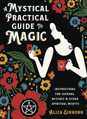 Mystický praktický průvodce magií: návod pro hledače, čarodějnice a další duchovní nezbedy - A Mystical Practical Guide to Magic: Instructions for Seekers, Witches & Other Spiritual Misfits