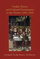 Cechy, města a kulturní přenos na Severu v letech 1300-1500 - Guilds, Towns, and Cultural Transmission in the North, 1300-1500