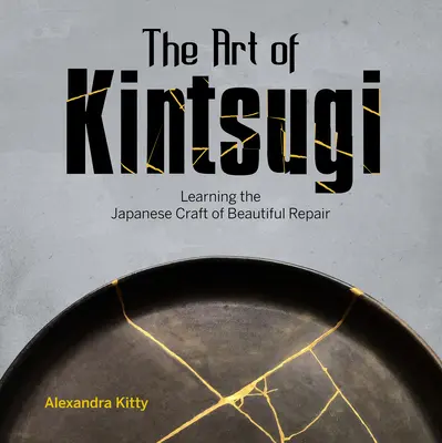 Umění kintsugi: Učení se japonskému řemeslu krásné opravy - The Art of Kintsugi: Learning the Japanese Craft of Beautiful Repair