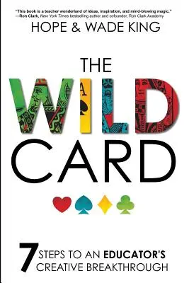 Divoká karta: 7 kroků k tvůrčímu průlomu pedagoga: Divoká karta. - The Wild Card: 7 Steps to an Educator's Creative Breakthrough